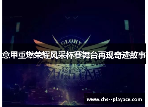 意甲重燃荣耀风采杯赛舞台再现奇迹故事